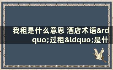 我租是什么意思 酒店术语”过租“是什么意思